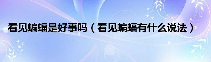 看见蝙蝠是好事吗（看见蝙蝠有什么说法）