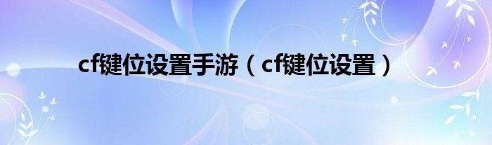 cf键位设置手游（cf键位设置）