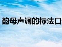 韵母声调的标法口诀儿歌（韵母声调的标法）