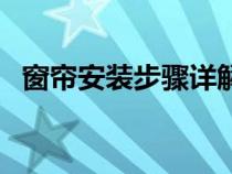 窗帘安装步骤详解图（窗帘安装步骤详解）