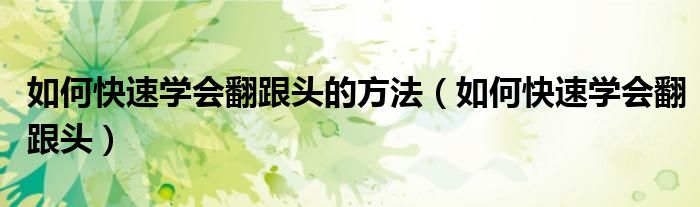 如何快速学会翻跟头的方法（如何快速学会翻跟头）
