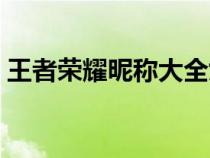 王者荣耀昵称大全女生（王者荣耀昵称大全）