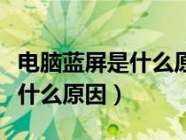 电脑蓝屏是什么原因要怎么解决（电脑蓝屏是什么原因）