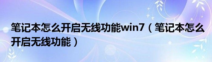 笔记本怎么开启无线功能win7（笔记本怎么开启无线功能）