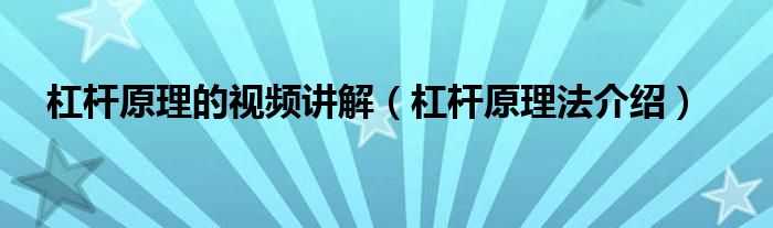 杠杆原理的视频讲解（杠杆原理法介绍）