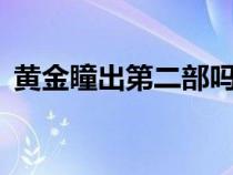 黄金瞳出第二部吗（黄金瞳2什么时候上映）