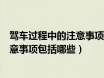 驾车过程中的注意事项包括哪些下面哪些（驾车过程中的注意事项包括哪些）