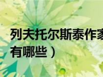 列夫托尔斯泰作家作品（列夫托尔斯泰的作品有哪些）