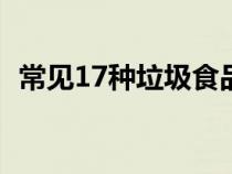 常见17种垃圾食品（十种常见的垃圾食品）