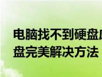 电脑找不到硬盘应该怎么办?（电脑找不到硬盘完美解决方法）