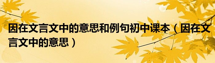 因在文言文中的意思和例句初中课本（因在文言文中的意思）