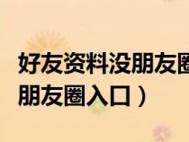 好友资料没朋友圈入口了怎么办（好友资料没朋友圈入口）