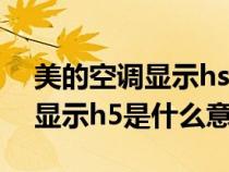 美的空调显示hs是怎么回事（美的空调制热显示h5是什么意思）