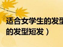 适合女学生的发型短发图片大全（适合女学生的发型短发）