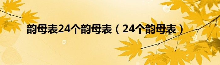 韵母表24个韵母表（24个韵母表）