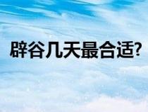 辟谷几天最合适?（辟谷一般几天最为合适）
