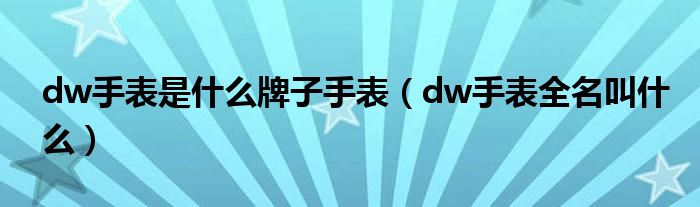 dw手表是什么牌子手表（dw手表全名叫什么）