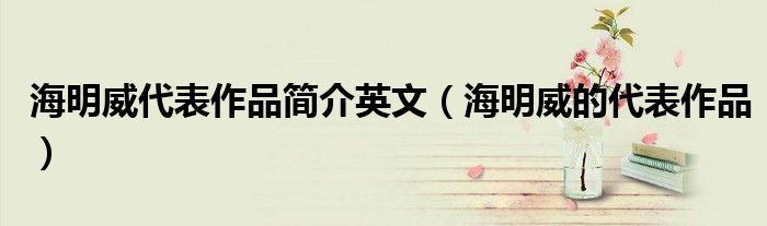 海明威代表作品简介英文（海明威的代表作品）