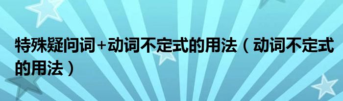 特殊疑问词+动词不定式的用法（动词不定式的用法）