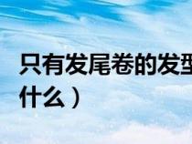 只有发尾卷的发型是什么（只卷发尾的发型叫什么）