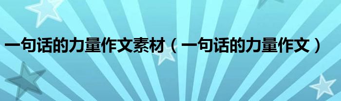 一句话的力量作文素材（一句话的力量作文）