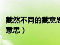截然不同的截意思是什么（截然不同的截什么意思）
