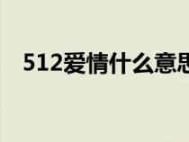 512爱情什么意思（512代表的爱情含义）