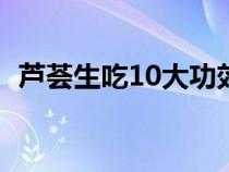 芦荟生吃10大功效（新鲜芦荟的正确吃法）