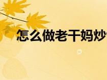 怎么做老干妈炒饭（如何做老干妈炒饭）