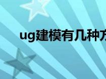 ug建模有几种方法（ug建模入门教程）