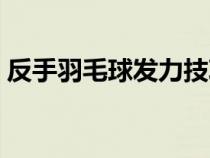 反手羽毛球发力技巧（反手羽毛球简单技巧）
