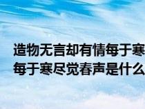 造物无言却有情每于寒尽觉春生书法作品（造物无言却有情每于寒尽觉春声是什么意思）