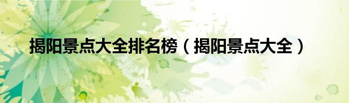 揭阳景点大全排名榜（揭阳景点大全）