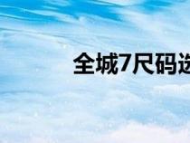 全城7尺码选择（全城7偏码吗）