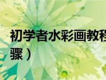 初学者水彩画教程视频（初学水彩画的画法步骤）