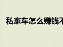 私家车怎么赚钱不违法（私家车怎么赚钱）
