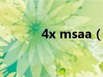 4x msaa(4xmsaa有什么用) 4x msaa(4xmsaa有什么用)