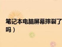 笔记本电脑屏幕摔裂了可以换吗（笔记本电脑屏幕碎了能修吗）