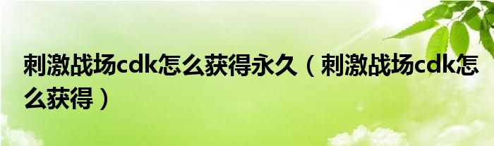 刺激战场cdk怎么获得永久（刺激战场cdk怎么获得）