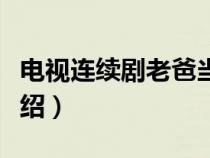 电视连续剧老爸当家演员表（老爸当家剧情介绍）
