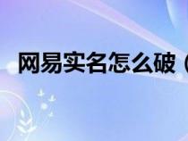 网易实名怎么破（网易如何跳过实名认证）