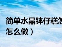 简单水晶钵仔糕怎么做好吃（简单水晶钵仔糕怎么做）