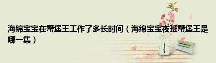 海绵宝宝在蟹堡王工作了多长时间（海绵宝宝夜班蟹堡王是哪一集）