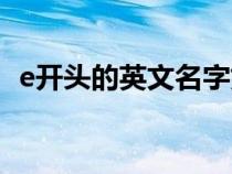 e开头的英文名字好听（e开头的英文名字）