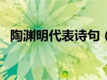 陶渊明代表诗句（陶渊明被称为什么诗人）