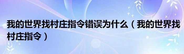 我的世界找村庄指令错误为什么（我的世界找村庄指令）