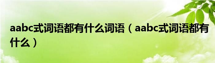 aabc式词语都有什么词语（aabc式词语都有什么）
