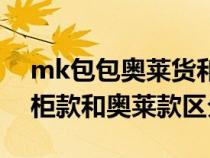 mk包包奥莱货和专柜货有什么不同（mk专柜款和奥莱款区分）