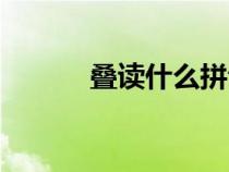 叠读什么拼音（叠读音及解释）