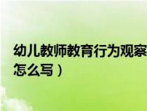 幼儿教师教育行为观察记录表（幼儿园教育行为观察记录表怎么写）